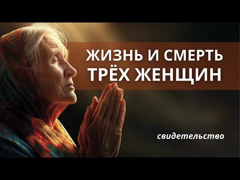 Жизнь и Смерть трех женщин: бабушки, матери и свекрови | Господь покажет разницу между служащим Богу