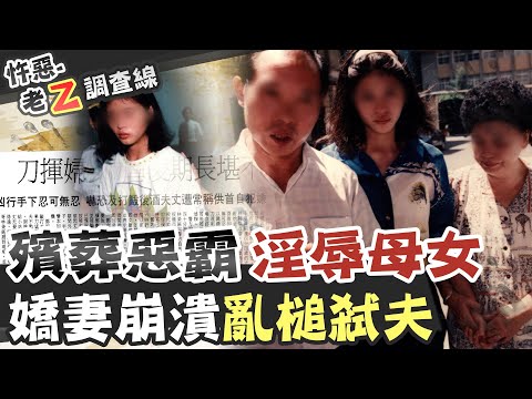 【#老Z調查線 87】忤惡!惡霸蹂躪母女一家 竟被逼下嫁性侵狼 @台灣大搜索CtiCSI