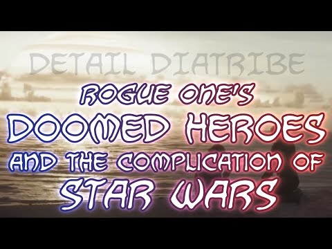 Detail Diatribe: Rogue One's Doomed Heroes (And The Complication Of Star Wars)