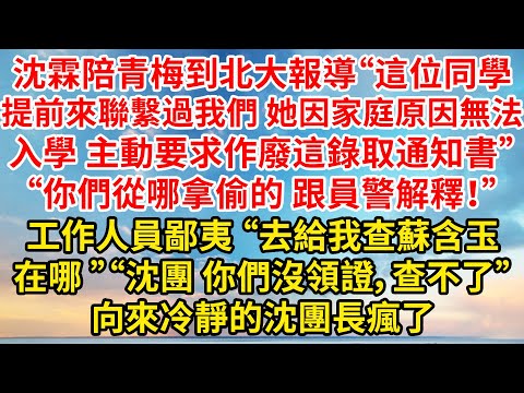 沈霖陪青梅到北大報導“這位同學提前來聯繫過我們，她因為家庭原因無法入學，主動要求作廢這錄取通知書”“你們從哪拿來的 跟員警解釋！”工作人員鄙夷“去查下蘇含玉在哪”“沈團 你們沒領證，查不了”