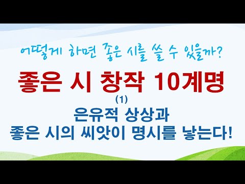 [명시창작10계명] (1)은유적 상상과 좋은 시의 씨앗이 명시를 낳는다! 영감, 이미지, 시상 포착법.