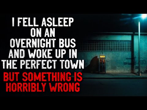 "I fell asleep on an overnight bus and woke up in the perfect town" Creepypasta