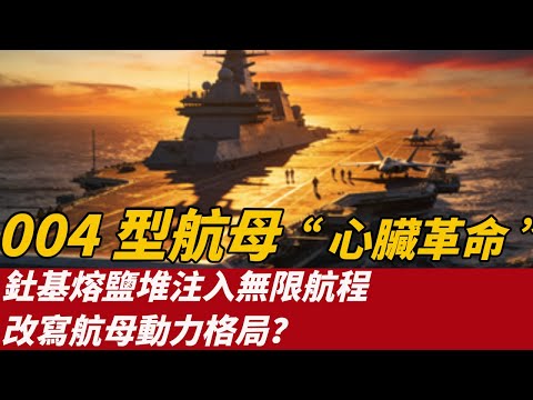 004型航母“心臟革命”，釷基熔鹽堆注入無限航程，改寫航母動力格局？