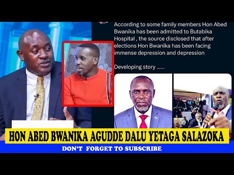 Hon. Abed Bwanika Agudde Dulu Yetaga Salazoka; Joel Ssenyonyi Today 