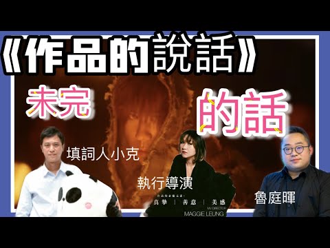 姜濤｜《作品的說話》｜ 未完的話｜ 魯庭暉 & 執行導演 Maggie Leung & 填詞人小克