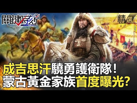 關鍵時刻精選│成吉思汗驍勇護衛隊！蒙古黃金家族首度曝光？-劉寶傑 劉燦榮 朱學恆 黃創夏 馬西屏