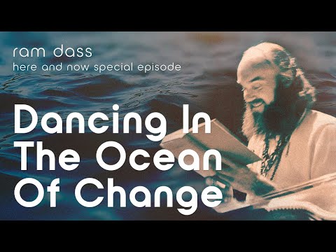 Ram Dass on Dancing in the Ocean of Change - Here and Now Bonus Podcast