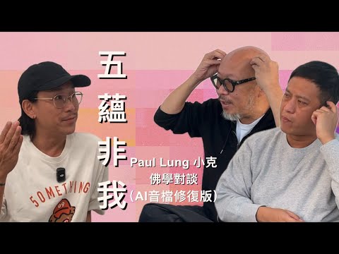【五蘊非我 - Paul Lung 小克佛學對談（AI音檔修復版）（cc中文字幕）】 五蘊｜空性｜性空｜佛學的時空觀念｜追求靈性｜不退轉｜是但求其愛