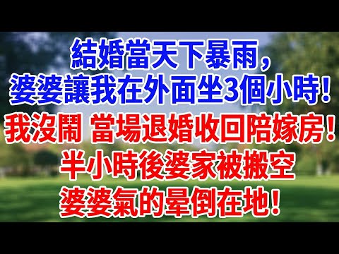 結婚當天下暴雨，婆婆讓我在外面坐3個小時！我沒鬧 當場退婚收回陪嫁房！半小時後婆家被搬空，婆婆氣的晕倒在地！#幸福生活  #深夜故事 #婆媳 #情感故事 #為人處世 #生活經驗 #夜品人生