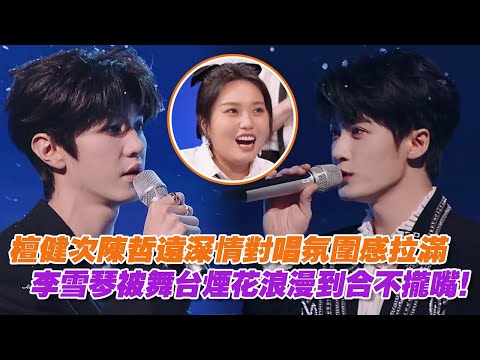 檀健次陳哲遠深情對唱氛圍感拉滿，李雪琴被舞台煙花浪漫到合不攏嘴！