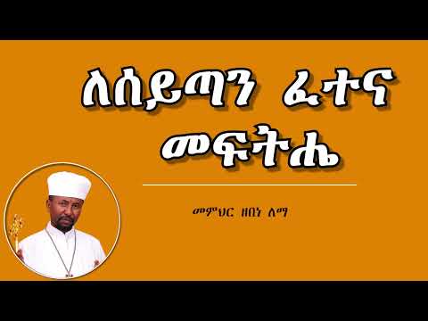 ለሰይጣን ፈተና መፍትሔ || መምህር ዘበነ ለማ