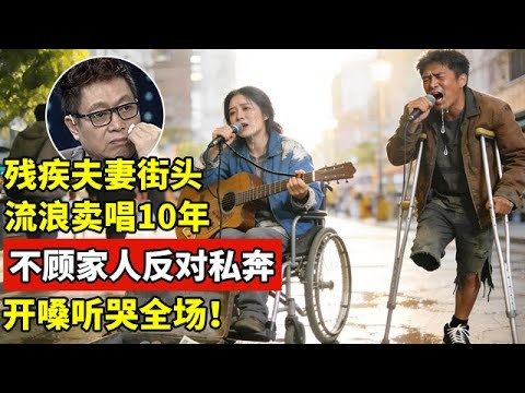 残疾夫妻不顾家人反对,私奔街头流浪卖唱10年,开嗓听哭全场,如今获百万粉丝!【王芳王为念访谈】
