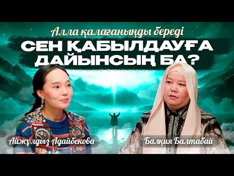 Алла қалағаныңды береді! СЕН ҚАБЫЛДАУҒА ДАЙЫНСЫҢ БА? | Балқия Балтабай | Айжұлдыз Адайбекова