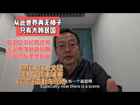 世界从此再无棒子 只有大韩民国|韩国女外长带武警亲赴柬埔寨救同胞 中国网民肃然起敬|网红大使汪文斌卖力宣传柬埔寨 评论区变翻车现场