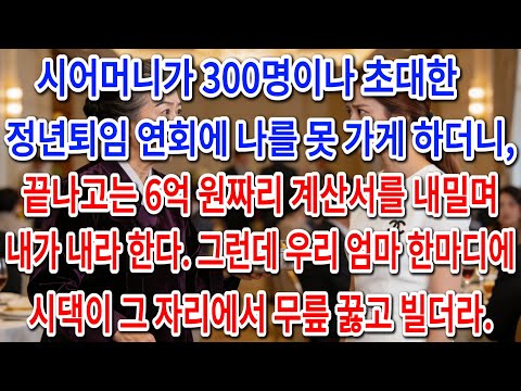 시어머니가 300명 초대한 정년퇴임 연회에 나를 못 가게 하더니, 끝나고 6억 계산서 내밀며 내가 내라 한다. 그런데 우리 엄마 한마디에 시댁이 그 자리에서 무릎 꿇고 빌더라.