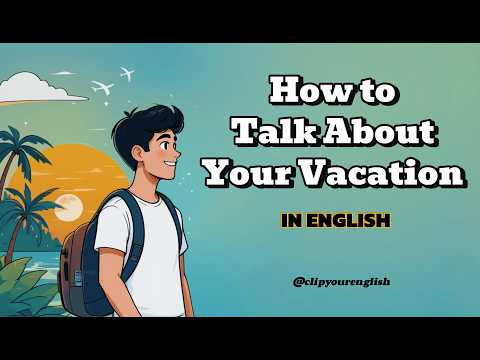 How to Talk About Your Vacation in English | Real Conversations | Learn English Naturally