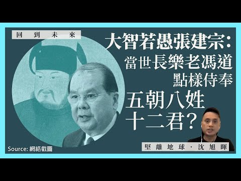 【回到未來・沈旭暉 043🇭🇰】大智若愚張建宗：當世長樂老馮道，點樣侍奉五朝八姓十二君？