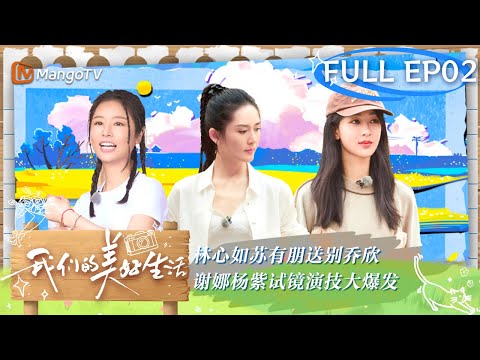 【FULL】#林心如#苏有朋 送别#乔欣 #谢娜#杨紫 试镜演技大爆发 | 我们的美好生活 Our Wonderful Life EP02 | MangoTV