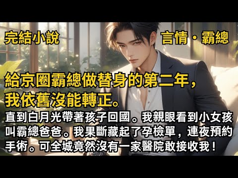 【完結小說】給京圈霸總做替身的第二年，我依舊沒能轉正。直到白月光帶著孩子回國。我看到小女孩叫霸總爸爸。我藏起了孕檢單，預約手術。可全城沒有一家醫院敢接收我！#一口氣看完 #小說 #完結 #甜文 #霸總
