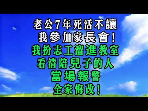 老公 7 年死活不讓我參加家長會！我扮志工溜進教室，看清陪兒子的人，當場報警，全家悔改！