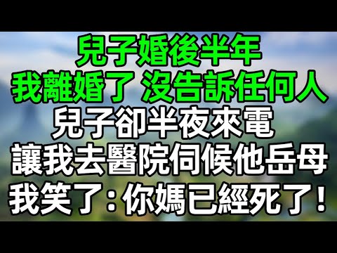 兒子婚後半年，我離婚了 沒告訴任何人，兒子卻半夜來點，讓我去醫院伺候他岳母，我笑了：你找錯人了 你媽已經死了！#深夜淺讀 #夜讀人生 #大橘講故事  #情感故事  #講故事  #幸福生活 #深夜故事