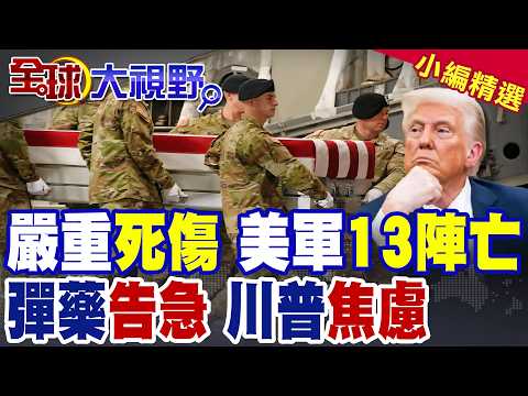 美軍死傷擴大 13人陣亡!|美以彈藥告急 攔截導彈沒庫存? 川普幾個月前早知曉|【全球大視野】精華版 ‪‪@全球大視野Global_Vision