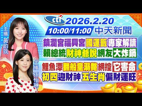 【2/20即時新聞】宮福興宮"國運籤"「專家解讀」賴"財神爺說"網友「大炸鍋」｜鯉魚潭"翻船童溺斃"網「它害命」初四迎財神"五生肖偏財運旺｜黃韵筑/孫怡琳報新聞20260220@中天新聞CtiNews