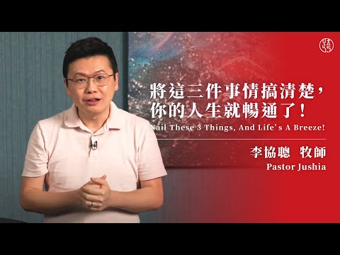 【將這三件事情搞清楚，你的人生就暢通了！— Nail These 3 Things, And Life’s A Breeze!】 李協聰牧師 Pastor Jushia