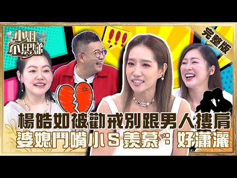 誰最可能出軌？楊皓如曾被沈玉琳勸戒「別跟男人摟肩」！常跟婆婆鬥嘴小Ｓ羨慕：人生好瀟灑！【#小姐不熙娣】20220928 完整版  EP141 咪咪 張棋惠