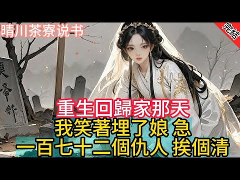 【完結爽文】重生回歸家那天 我笑著埋了娘 別急 一百七十二個仇人 挨個清算..