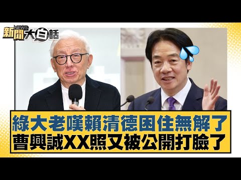 綠大老嘆賴清德困住無解了  曹興誠XX照又被公開打臉了【#新聞大白話】20260203-1｜#葉元之 #李勝峰 #陳揮文