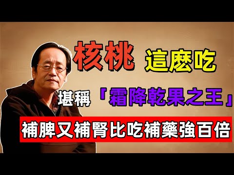 倪海廈：核桃這麽吃，堪稱「霜降乾果之王」，補脾又補腎比吃補藥強百倍！