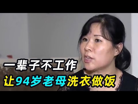 一口气看完8个《啃老狂人》，“极品巨婴”一辈子不工作，让94岁老母洗衣做饭