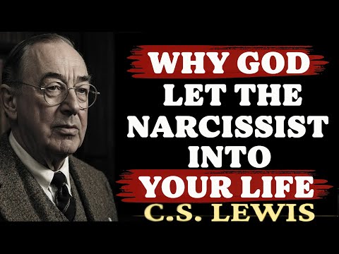 Why God Let the Narcissist Into Your Life — and Why He Removed Them | C.S. Lewis Sermons 2025