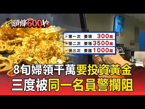 8旬婦領千萬投資黃金「兩度被勸退」還是不放棄！員警無奈：怎麼又是妳【東森真查隊】