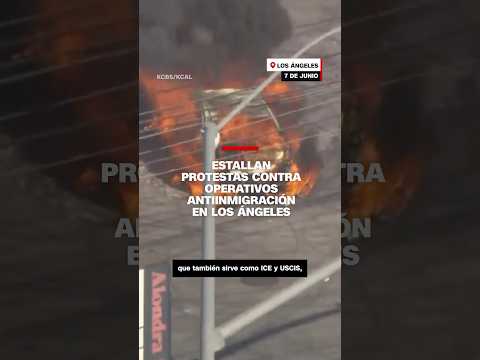 Así estallaron las protestas contra operativos antiinmigración en Los Ángeles