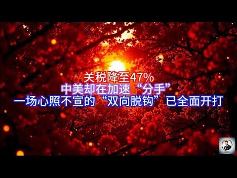 《Boss市场快讯》关税降至47%,中美却在加速“分手”,一场心照不宣的“双向脱钩”已全面开打