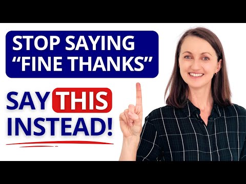 Stop Saying "Fine thanks!" Say This Instead