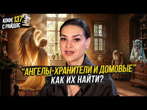 Ангелы-хранители и домовые - Как их найти и для чего они нужны? / Кофе с Райдос #137
