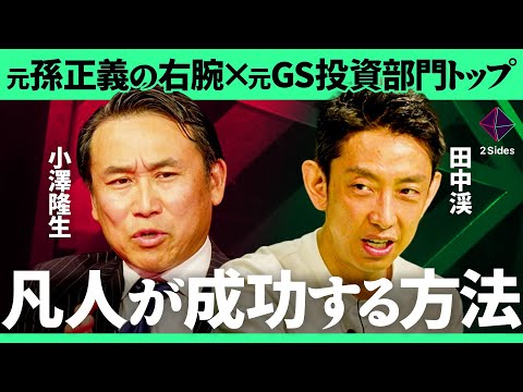 「元孫正義の右腕vs元ゴールドマン投資部門トップ」凡人が成功を掴むための方法&億超えエリートの富裕層マインド【小澤隆生・田中渓／加藤浩次】2Sides