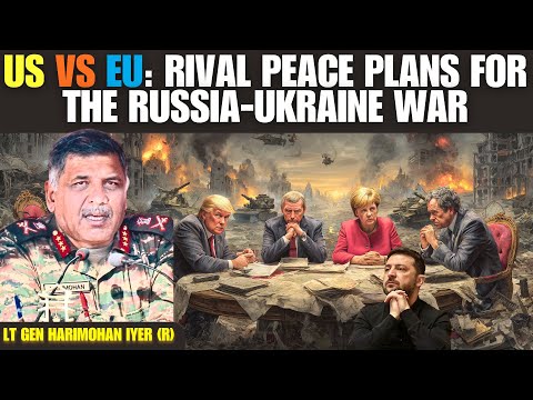 US vs EU: Rival Peace Plans for the Russia–Ukraine War • Lt Gen Harimohan Iyer (R)