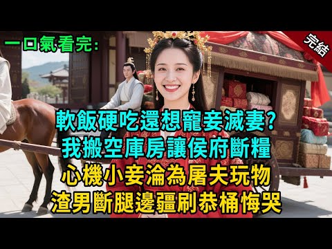 完結古言爽文：軟飯硬吃還想寵妾滅妻？ 我搬空庫房讓侯府斷糧！心機小妾淪為屠夫玩物，前夫斷腿看我風光二嫁！#小説 #原創 #有聲小說 #古言 #爽文 #大女主 #反轉 #打臉 #虐渣 #綠茶 #渣男