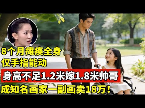 河北女孩8个月大瘫痪,全身仅手指能动,身高不足1.2米,却嫁给1.8米大帅哥,成知名画家,一副画卖18万!【王芳王为念访谈】