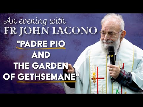 Padre Pio and 2 Weeks in the Garden of Gethsemane - An evening with Fr John Iacono