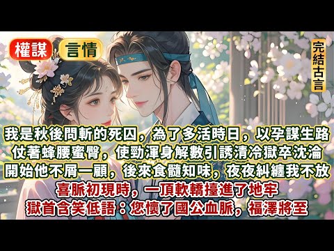 完結鲜活权谋质量文：我是秋後問斬的死囚，為了多活時日，仗著蜂腰蜜臀，使勁渾身解數引誘清冷獄卒沈淪，想以孕謀生路。他一開始不屑一顧，後來食髓知味，夜夜糾纏著我不放！喜脈初現時，一頂軟轎擡進了地牢