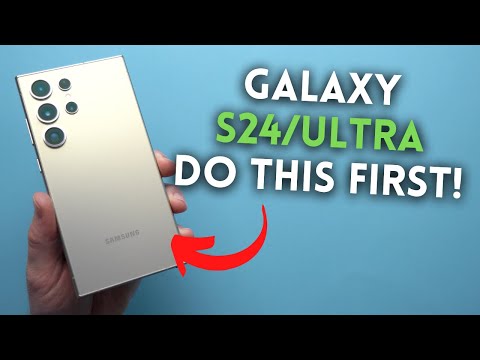 Galaxy S24/Ultra - First Things To Do!