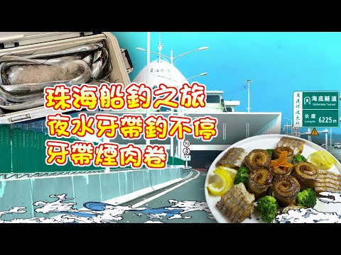 【漁人推介】 珠海釣魚之旅 阿火帶大家經港珠澳大橋返珠海船釣，晚上牙帶魚釣不停 回家製作煙肉牙帶卷 Catch and Cook｜How to cook Hairtail| Cultlassfish