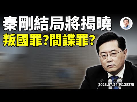 秦剛下落將揭曉；是叛國、還是間諜？《消失的剛》全劇高潮，習近平的人生低潮（文昭談古論今20230724第1282期）