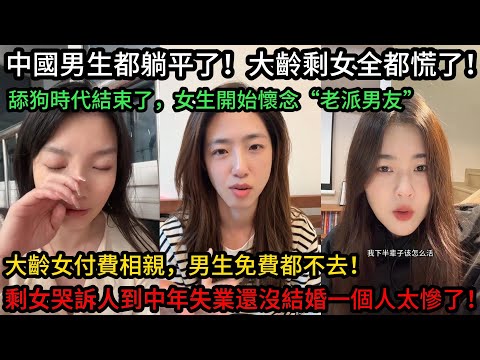 中國男生都躺平了！大齡剩女全都慌了！舔狗時代結束了，女生開始懷念老派男友，剩女哭訴人到中年失業還沒結婚太慘了！