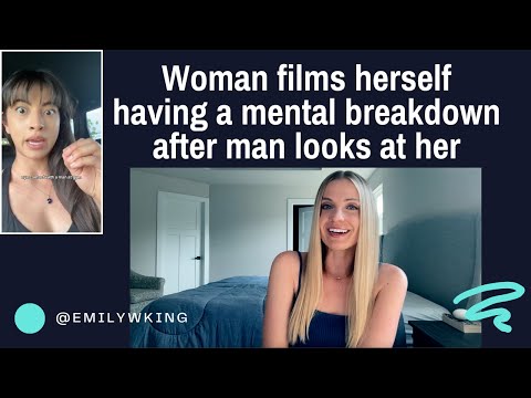 Woman films herself having a mental breakdown because a man LOOKED at her
